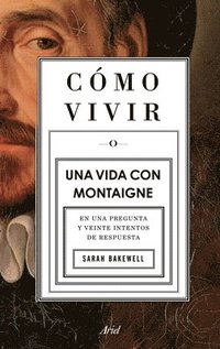bokomslag Cómo Vivir. Una Vida Con Montaigne