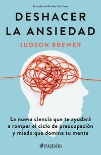 bokomslag Deshacer La Ansiedad: La Nueva Ciencia Que Te Ayudará a Romper El Ciclo de Preocupación Y Miedo Que Domina Tu Mente / Unwinding Anxiety