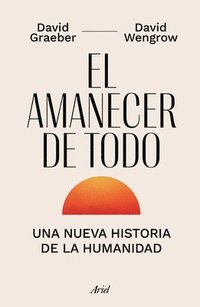 bokomslag El Amanecer de Todo: Una Nueva Historia de la Humanidad / The Dawn of Everything