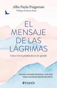 bokomslag El Mensaje de Las Lgrimas: Cmo Vivir La Prdida de Un Ser Querido / The Message of Tears: How to Live with the Loss of a Loved One