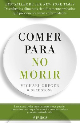 bokomslag Comer Para No Morir: Descubre Los Alimentos Científicamente Probados Que Previenen Y Curan Enfermedades / How Not to Die