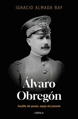 lvaro Obregn: Caudillo del Pasado, Espejo del Presente / lvaro Obregn: Leader of the Past, Mirror of the Present 1