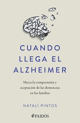 Cuando Llega El Alzheimer: Hacia La Comprensin Y Aceptacin de Las Demencias En Las Familias / When Alzheimer's Arrives 1