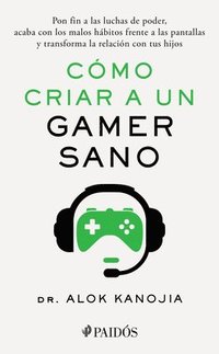 bokomslag Cmo Criar a Un Gamer Sano: Pon Fin a Las Luchas de Poder, Acaba Con Los Malos Hbitos Frente a Las Pantallas Y Transforma La Relacin Con Tus Hijos / How to Raise a Healthy Gamer