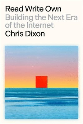 Leer, Escribir, Poseer. Blockchains, Web3 Y El Futuro del Internet: Construyendo La Próxima Era de Internet / Building the Next Era of the Internet 1