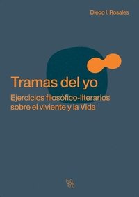 bokomslag Tramas del yo. Ejercicios filosfico-literarios sobre el viviente y la Vida