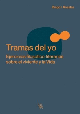 Tramas del yo. Ejercicios filosfico-literarios sobre el viviente y la Vida 1