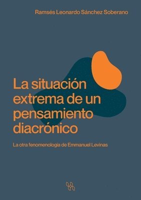 Ramsés Leonardo Sánchez Soberano - situación extrema de un pensamiento diacrónico. La otra fenomenología de Emmanuel Levinas, Häftad