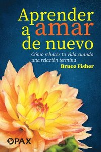 bokomslag Aprender a Amar de Nuevo: Cómo Rehacer Tu Vida Cuando Una Relación Termina