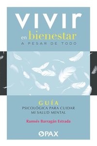 bokomslag Vivir en bienestar a pesar de todo: Guía psicológica para cuidar mi salud mental