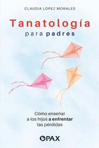 bokomslag Tanatología Para Padres: Como Enseñar a Los Hijos a Enfrentar Las Pérdidas