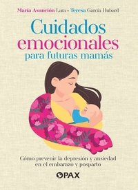 bokomslag Cuidados Emocionales Para Futuras Mamás: Cómo Prevenir La Depresión Y La Ansiedad En El Embarazo Y Posparto