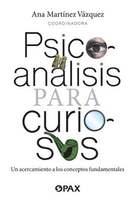 Psicoanálisis Para Curiosos / Psychoanalysis for the Curious: Un Acercamiento a Los Conceptos Fundamentales / An Approach to Fundamental Concepts