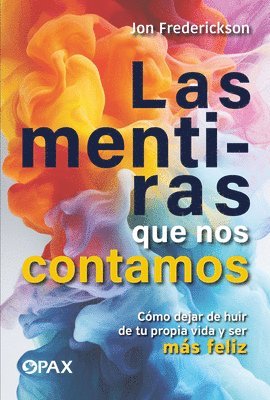 bokomslag Las Mentiras Que Nos Contamos / The Lies We Tell Ourselves: Cómo Dejar de Huir de Tu Propia Vida Y Ser Más Feliz / How to Stop Running Away from Your