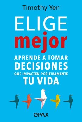 Elige Mejor / Choose Better: Aprende a Tomar Decisiones Que Impacten Positivamente Tu Vida / Learn to Make Choices That Positively Impact Your Life