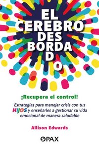 bokomslag El Cerebro Desbordado / The Overflowing Brain: Una Guía Para Ayudar a Tu Hijo a Regular Sus Emociones / A Guide to Help Your Child Regulate Their Emot