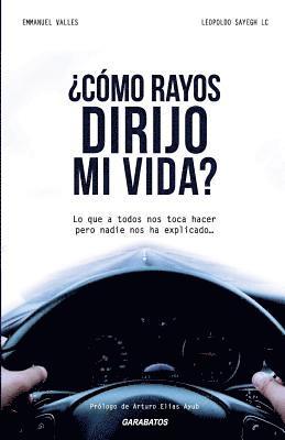 ¿Cómo rayos dirijo mi vida?: Lo que a todos nos toca hacer pero nadie nos ha explicado 1