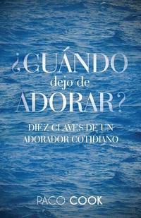 bokomslag CUANDO dejo de ADORAR?: Diez Claves de un Adorador Cotidiano