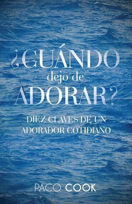 bokomslag CUANDO dejo de ADORAR?: Diez Claves de un Adorador Cotidiano