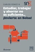 Carlos Ponce Bustos - Estudiar, trabajar y ahorrar no es suficiente... ¡Invierte en Bolsa!, Häftad