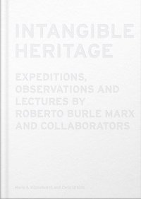 bokomslag Intangible Heritage: Expeditions, Observations and Lectures by Roberto Burle Marx and Collaborators