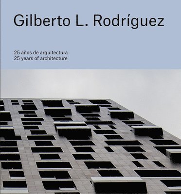 Gilberto L. Rodríguez: 25 Years of Architecture, Inbunden