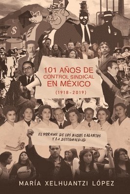 101 Años de Control Sindical En México (1918-2019): El por qué de los bajos salarios y la desigualdad 1