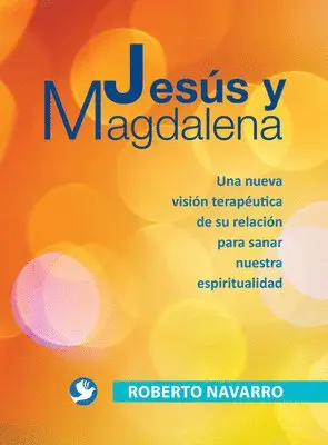 Roberto Navarro - Jesús Y Magdalena: Una Nueva Visión Terapéutica de Su Relación Para Sanar Nuestra Espiritualidad, Häftad. Tillgänglighet: Tillfälligt slut