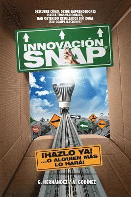 Innovacion SNAP: El libro de Innovacion con la mas amplia recopilacion: de innovaciones ACTUALES exitosas y el METODO de Innovacion INF