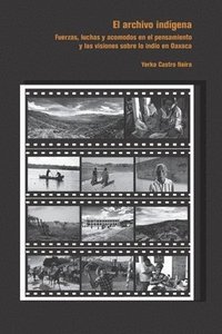 bokomslag Archivo indígena: Fuerzas, luchas y acomodos en el pensamiento y las visiones sobre lo indio en Oaxaca