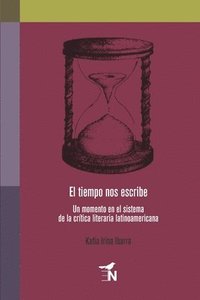 bokomslag El tiempo nos escribe: Un momento en el sistema de la crítica literaria latinoamericana