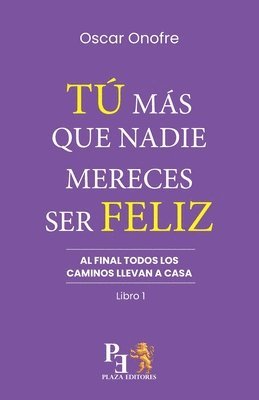 bokomslag Tú Más Que Nadie Merece Ser Feliz: Al final todos los caminos llevan a casa (Versión México)