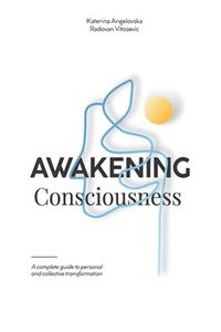 bokomslag Awakening Consciousness: A complete guide to personal and collective transformation