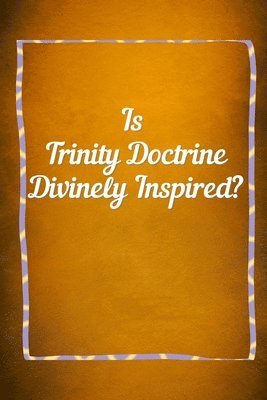 Trinity  Doctrine Divinely Inspired? 1