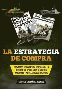 bokomslag La Estrategia de Compra: Proyectos de Inversión Destinado a la Defensa, Al Apoyo a Los Desastres Naturales Y Al Desarrollo Nacional