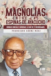 bokomslag Magnolias entre las espinas de Ayacucho: ENRIQUE GONZÁLEZ CÁRDENAS. Lo que de ti recordamos