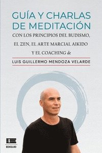 bokomslag Guía y charlas de meditación: con los principios del budismo, el zen, el arte marcial aikido y el coaching