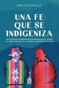 bokomslag Una Fe Que Se Indigeniza: Un estudio antropológico-misiológico sobre la identidad de los aimaras neopentecostales