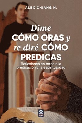 Alex Chiang - Dime Cómo Oras Y Te Diré Cómo Predicas, Häftad