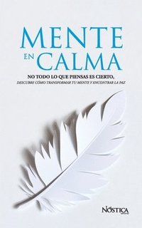 bokomslag Mente En Calma: No todo lo que piensas es cierto, descubre cómo transformar tu mente y encontrar la paz