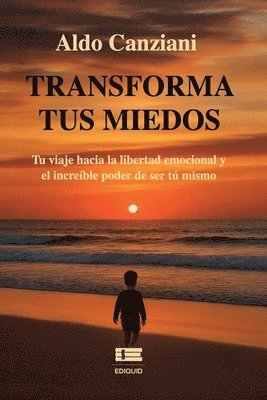 bokomslag Transforma tus miedos: Tu viaje hacia la libertad emocional y el increíble poder de ser tú mismo