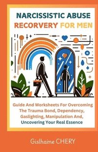 bokomslag Narcissistic Abuse Recorvery for Men: A Men's Guide to Overcoming the Trauma bond, Dependency, Gaslighting, Manipulation and Reclaiming Your Self-esse