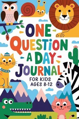 One Question a Day Journal 365 Days of Fun, Critical Thinking, and Creative Expression for Kids Aged 7-14!