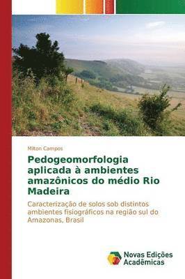 bokomslag Pedogeomorfologia aplicada  ambientes amaznicos do mdio Rio Madeira