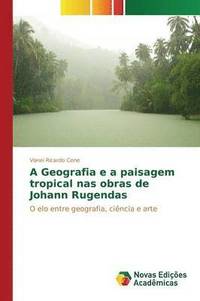 bokomslag A Geografia e a paisagem tropical nas obras de Johann Rugendas