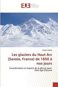 bokomslag Les glaciers du Haut Arc (Savoie, France) de 1850  nos jours