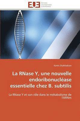 La Rnase Y, Une Nouvelle Endoribonucl ase Essentielle Chez B. Subtilis 1