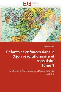 bokomslag Enfants Et Enfances Dans Le Dijon Rvolutionnaire Et Consulaire Tome 1