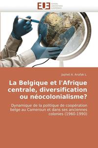 bokomslag La Belgique Et l''afrique Centrale, Diversification Ou N ocolonialisme?
