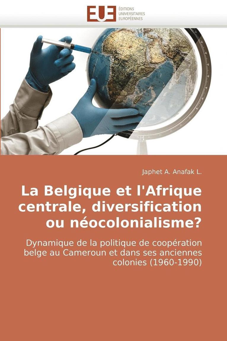 La Belgique Et l''afrique Centrale, Diversification Ou N?ocolonialisme? 1